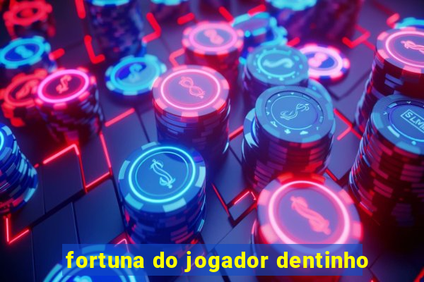 fortuna do jogador dentinho